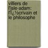 Villiers De L'Isle-Adam: L'Ï¿½Crivain Et Le Philosophe