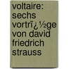 Voltaire: Sechs Vortrï¿½Ge Von David Friedrich Strauss door David Friedrich Strauss