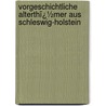 Vorgeschichtliche Alterthï¿½Mer Aus Schleswig-Holstein by Johanna Mestorf