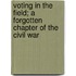 Voting in the Field; A Forgotten Chapter of the Civil War