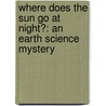 Where Does the Sun Go at Night?: An Earth Science Mystery door Amy S. Hansen