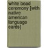 White Bead Ceremony [With Native American Language Cards]