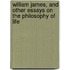 William James, and Other Essays on the Philosophy of Life