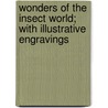 Wonders Of The Insect World; With Illustrative Engravings door Francis Channing Woodworth