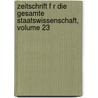 Zeitschrift F R Die Gesamte Staatswissenschaft, Volume 23 door Onbekend