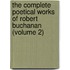 the Complete Poetical Works of Robert Buchanan (Volume 2)
