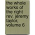 the Whole Works of the Right Rev. Jeremy Taylor, Volume 6