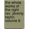 the Whole Works of the Right Rev. Jeremy Taylor, Volume 6 door Reginald Heber