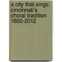 A City That Sings: Cincinnati's Choral Tradition 1800-2012