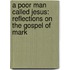 A Poor Man Called Jesus: Reflections On The Gospel Of Mark