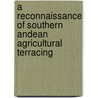 A Reconnaissance of Southern Andean Agricultural Terracing by Chris Field
