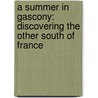 A Summer In Gascony: Discovering The Other South Of France door Martin Calder