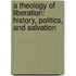 A Theology Of Liberation: History, Politics, And Salvation