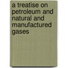 A Treatise on Petroleum and Natural and Manufactured Gases by Daniel Douglas Donahue