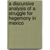 A discursive analysis of a struggle for hegemony in Mexico door Nicolina Montessori