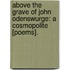 Above the Grave of John Odenswurge: a Cosmopolite [Poems].