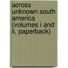 Across Unknown South America (Volumes I And Ii, Paperback) door Arnold Henry Savage Landor