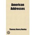 American Addresses; With a Lecture on the Study of Biology