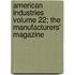 American Industries Volume 22; The Manufacturers' Magazine