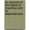 An Account of the Island of Mauritius and Its Dependencies by Late Official Resident