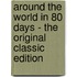 Around The World In 80 Days - The Original Classic Edition