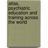 Atlas, Psychiatric Education and Training Across the World by World Health Organisation