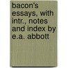 Bacon's Essays, with Intr., Notes and Index by E.A. Abbott door Sir Francis Bacon