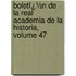 Boletï¿½N De La Real Academia De La Historia, Volume 47