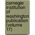 Carnegie Institution Of Washington Publication (Volume 17)