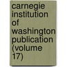 Carnegie Institution Of Washington Publication (Volume 17) door Carnegie Institution of Washington