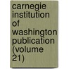 Carnegie Institution Of Washington Publication (Volume 21) by Carnegie Institution of Washington
