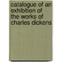 Catalogue Of An Exhibition Of The Works Of Charles Dickens