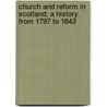 Church and Reform in Scotland; A History from 1797 to 1843 by William Law Mathieson