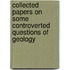 Collected Papers on Some Controverted Questions of Geology