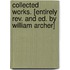 Collected Works. [entirely Rev. And Ed. By William Archer]