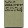 Collected Works. [entirely Rev. And Ed. By William Archer] door William Archer