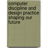 Computer Discipline and Design Practice Shaping Our Future by Aart Bijl