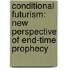 Conditional Futurism: New Perspective Of End-Time Prophecy door James Goetz