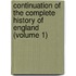 Continuation Of The Complete History Of England (Volume 1)