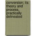 Conversion; Its Theory and Process, Practically Delineated