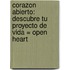 Corazon Abierto: Descubre Tu Proyecto de Vida = Open Heart