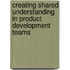 Creating Shared Understanding in Product Development Teams