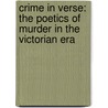 Crime In Verse: The Poetics Of Murder In The Victorian Era by Ellen L. O'Brien