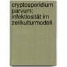 Cryptosporidium parvum: Infektiosität im Zellkulturmodell door Michael Najdrowski