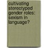 Cultivating stereotyped gender roles:  Sexism in language?