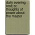 Daily Evening Rest; Or, Thoughts Of Peace About The Master