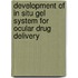 Development Of In Situ Gel System For Ocular Drug Delivery