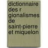 Dictionnaire Des R Gionalismes de Saint-Pierre Et Miquelon door Patrice Brasseur