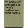 Die Harzreise: with Some of Heine's Best-Known Short Poems by Leigh Richmond Gregor