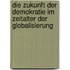 Die Zukunft Der Demokratie Im Zeitalter Der Globalisierung